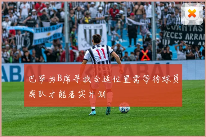 巴萨为B席寻找合适位置需等待球员离队才能落实计划